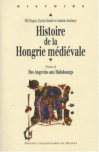 Histoire de la Hongrie médiévale. Vol. 2. Des Angevins aux Habsbourgs