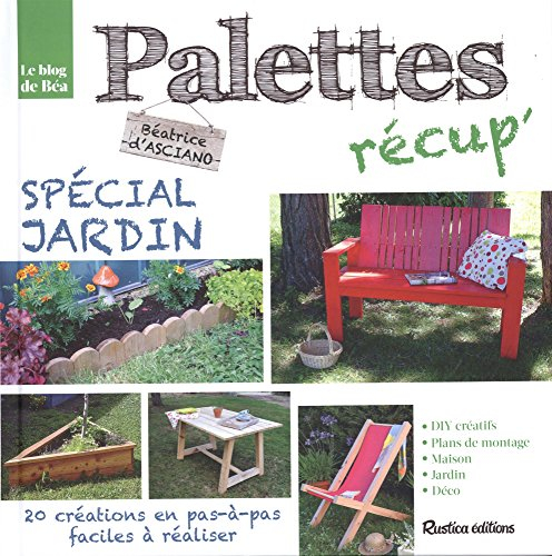 Palettes récup' : spécial jardin : 20 créations en pas à pas faciles à réaliser