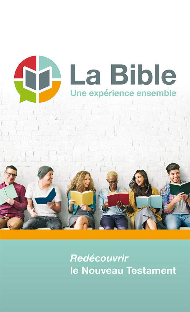 La Bible : une expérience ensemble, redécouvrir le Nouveau Testament : version du Semeur
