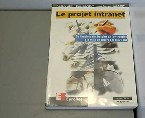 le projet intranet: de l'analyse des besoins de l'entreprise à la mise en oeuvre des solutions