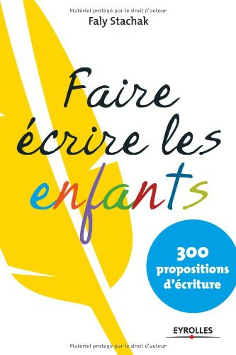 Faire écrire les enfants : 300 propositions d'écriture