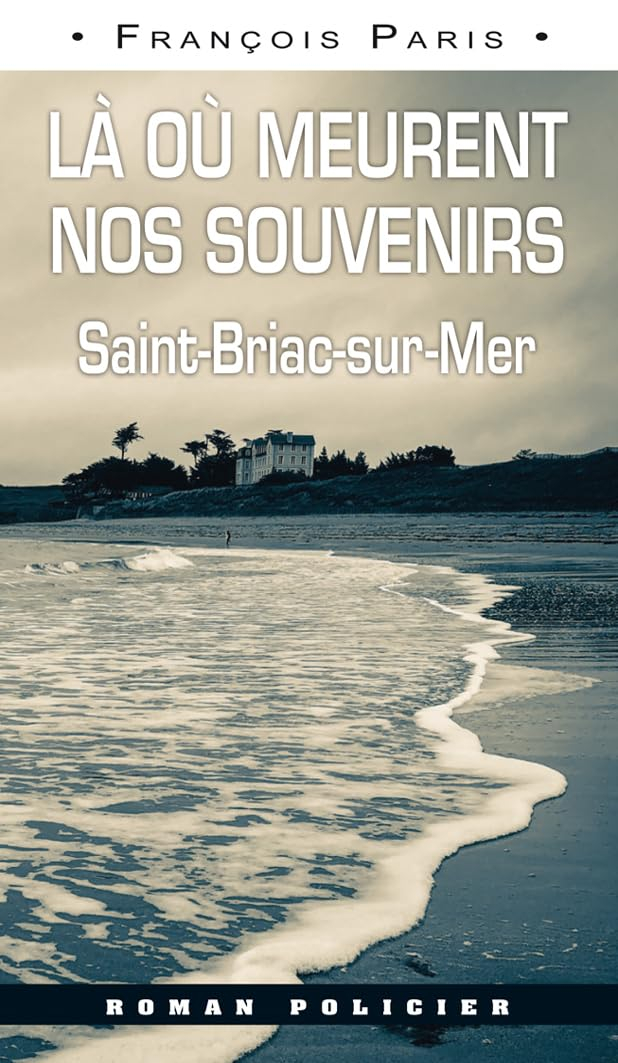Les enquêtes de l'historien Pierre Lacroix. Là où meurent nos souvenirs : Saint-Briac-sur-Mer