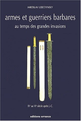 Armes et guerriers barbares au temps des grandes invasions aux IVe et VIe siècles