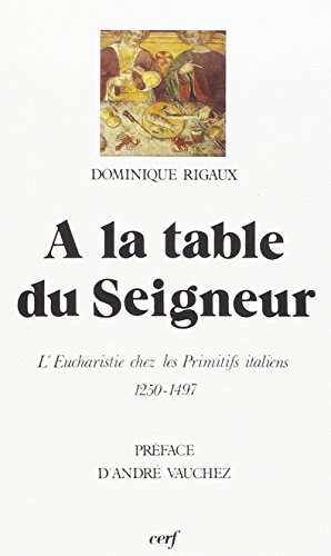 A la table du Seigneur : l'eucharistie chez les Primitifs italiens, 1250-1497