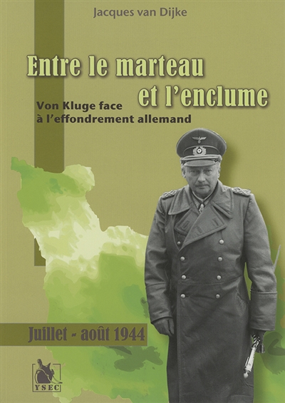 Entre le marteau et l'enclume : Von Kluge face à l'effondrement allemand, juillet-août 1944