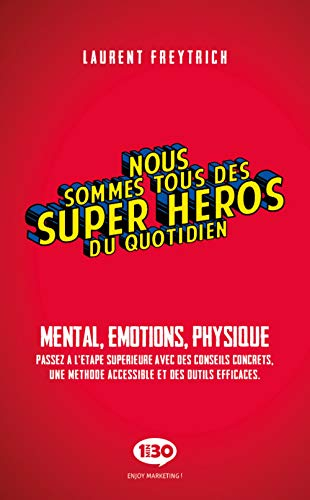 Nous sommes tous des super-héros du quotidien : mental, émotions, physique : passez à l'étape supéri