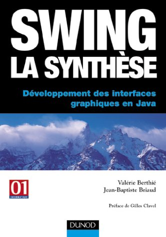 Swing la synthèse : développement des interfaces graphiques en Java