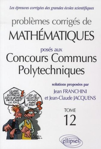 Problèmes corrigés de mathématiques posés aux concours communs polytechniques (ex-ENSI). Vol. 12
