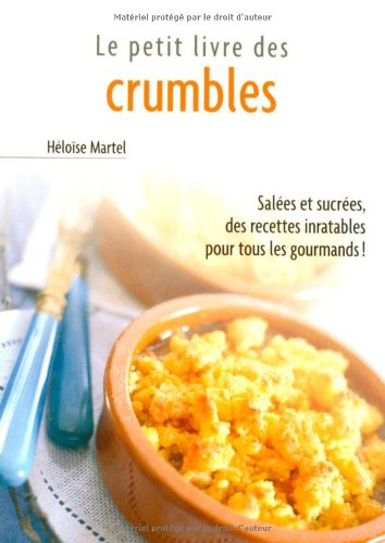 Le petit livre des crumbles : salées et sucrées, des recettes inratables pour tous les gourmands !