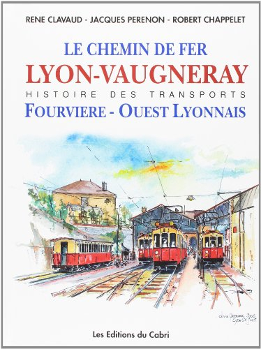 Le chemin de fer de Lyon à Vaugneray : et l'histoire de la compagnie Fourviève et Ouest Lyonnais