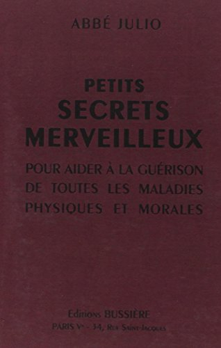Petits secrets merveilleux : pour aider à la guérison de toutes les maladies physiques et morales