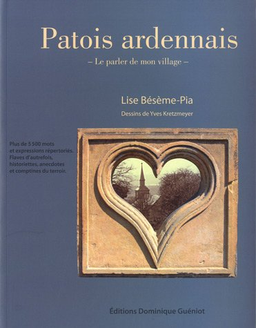 Patois ardennais : le parler de mon village : plus de 5.500 mots et expressions répertoriés, issus d