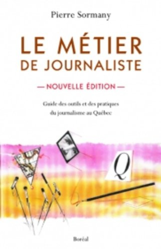 Le métier de journaliste : guide des outils et des pratiques du journalisme au Québec