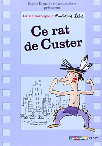 La vie héroïque d'Antoine Lebic. Vol. 1. Ce rat de Custer