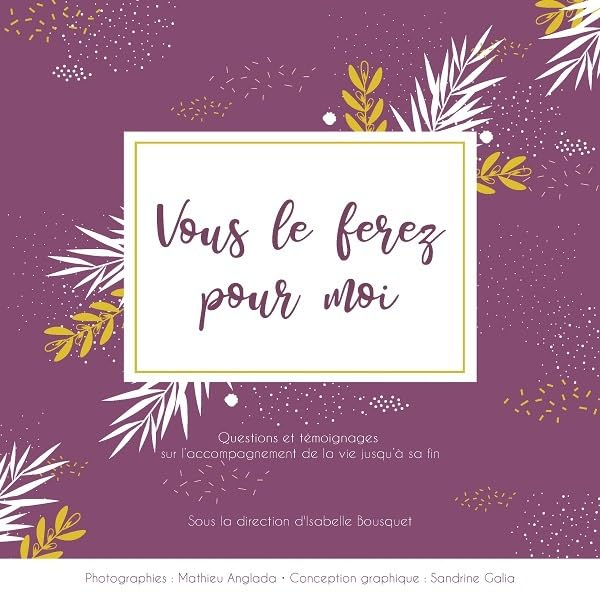 Vous le ferez pour moi : questions et témoignages sur l'accompagnement de la vie jusqu'à sa fin