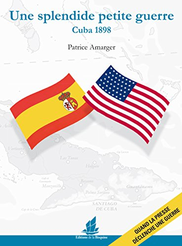 une splendide petite guerre, cuba 1898 quand la presse déclenche une guerre