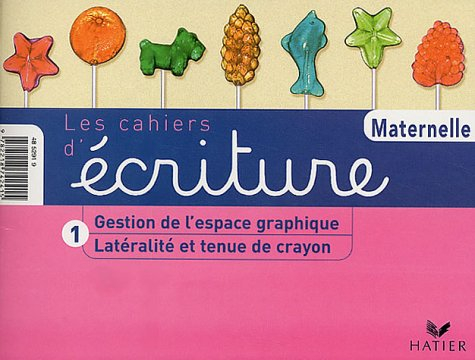Les cahiers d'écriture maternelle. Vol. 1. Latéralité et tenue du crayon, gestion de l'espace graphi