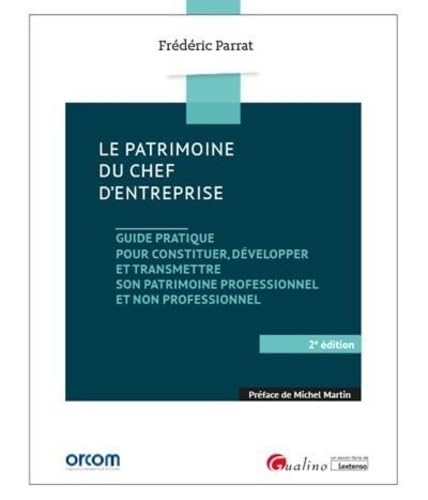 Le patrimoine du chef d'entreprise : guide pratique pour constituer, développer et transmettre son p