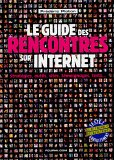 Le guide des rencontres sur Internet : stratégies, outils, sites, témoignages, tests...