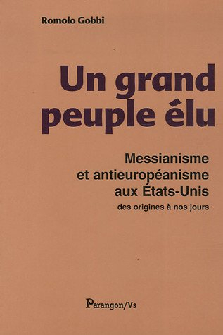 Un grand peuple élu : messianisme et antieuropéanisme aux Etats-Unis des origines à nos jours