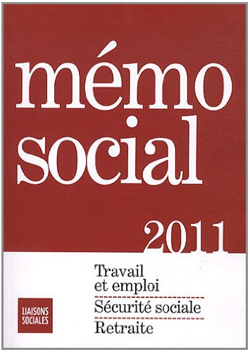 Mémo social 2011 : travail et emploi, sécurité sociale, retraite