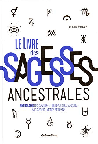Le livre des sagesses ancestrales : anthologie des savoirs et bienfaits des anciens à l'usage du mon