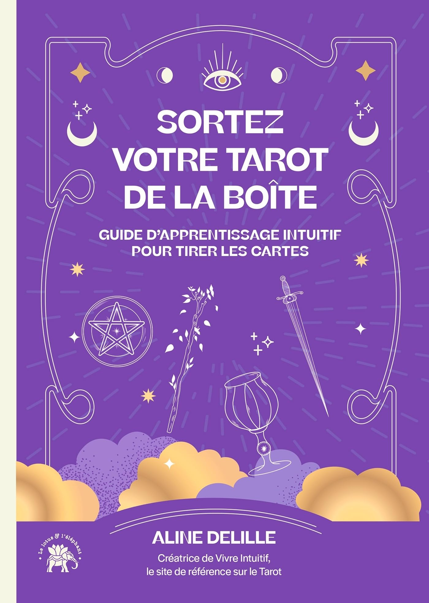 Sortez votre tarot de la boîte : guide d'apprentissage intuitif pour tirer les cartes