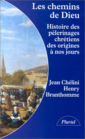 Les chemins de Dieu : histoire des pèlerinages chrétiens des origines à nos jours