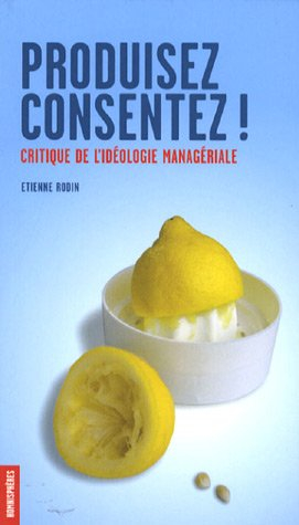 Produisez, consentez ! : critique de l'idéologie managériale