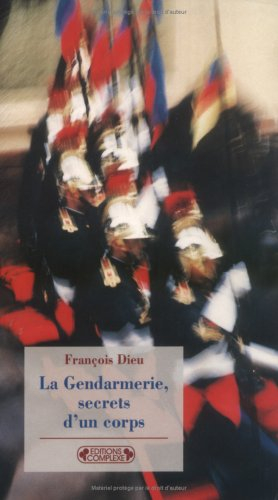 La Gendarmerie, secrets d'un corps