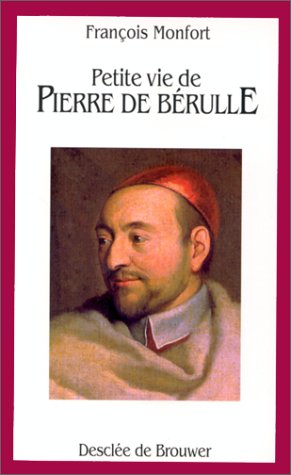 Petite vie de Pierre Bérulle, fondateur de l'Oratoire de Jésus