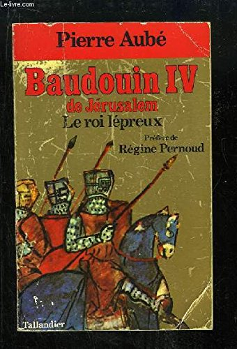baudouin iv de jérusalem : le roi lépreux (figures de proue du moyen âge)