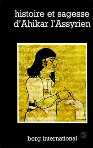 Histoire et sagesse d'Ahikar l'Assyrien