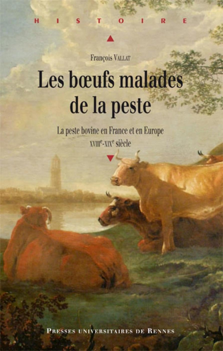 Les boeufs malades de la peste : la peste bovine en France et en Europe, XVIIIe-XIXe siècles
