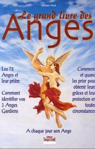 Le grand livre des anges et des archanges : comment invoquer les anges, obtenir leur aide et leurs c