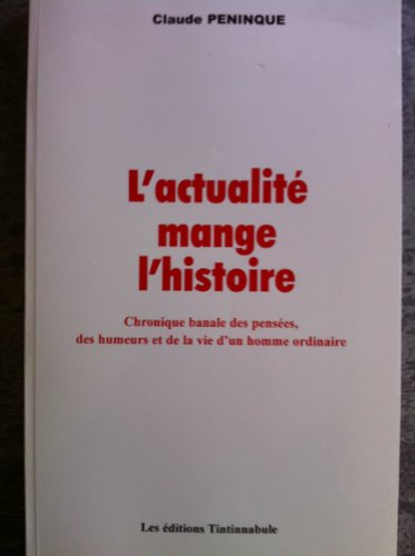 l'actualité mange l'histoire - chronique banale des pensées, des humeurs et de la vie d'un homme ord