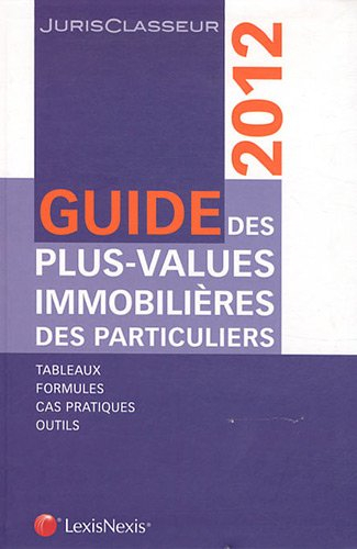 Guide des plus-values immobilières des particuliers : 2012 : tableaux, formules, cas pratiques, outi