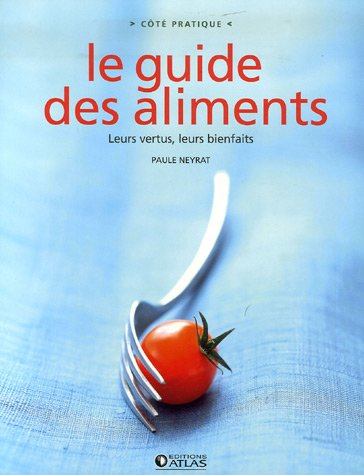 Le guide des aliments : leurs vertus, leurs bienfaits