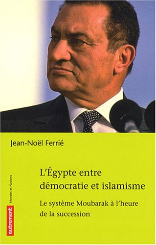 L'Egypte entre démocratie et islamisme : le système Moubarak à l'heure de la succession