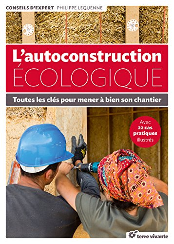 L'autoconstruction écologique : toutes les clés pour mener à bien son chantier : avec 22 cas pratiqu