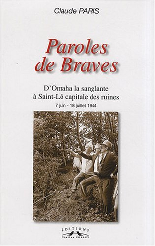 Paroles de braves : d'Omaha la sanglante à Saint-Lô capitale des ruines, 7 juin-18 juillet 1944
