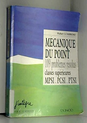 mécanique du point : 109 problèmes résolus, classes supérieures, mpsi, pcsi, ptsi