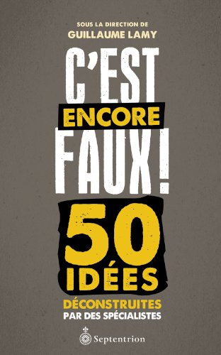 C'est encore faux! : 50 idées déconstruites par des spécialistes