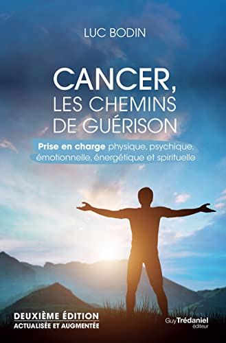 Cancer, les chemins de guérison : prise en charge physique, psychique, émotionnelle, énergétique et 