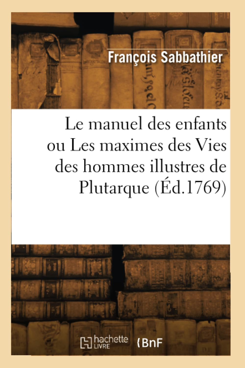 Le manuel des enfants ou Les maximes des Vies des hommes illustres de Plutarque