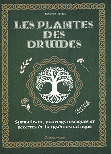 Les plantes des druides : symbolisme, pouvoirs magiques et recettes de la tradition celtique