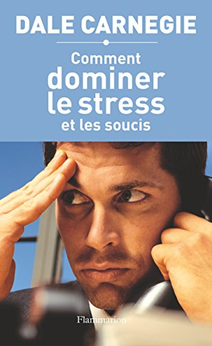 Comment dominer le stress et les soucis : prenez la vie du bon côté !