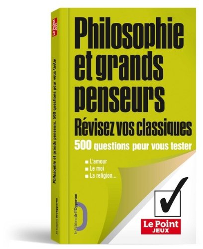 Philosophie et grands penseurs : révisez vos classiques : 500 questions pour vous tester