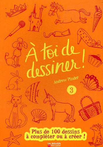 A toi de dessiner !. Vol. 3. Plus de 100 dessins à compléter ou à créer !