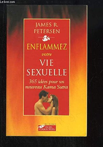 Enflammez votre vie sexuelle : 365 idées pour un nouveau Kama-Soutra